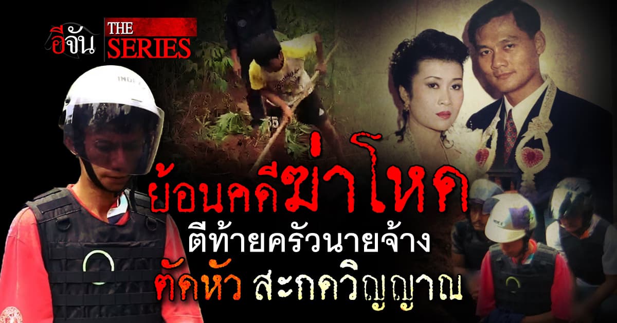 อีจันเดอะซีรี่ย์ : ย้อนคดีฆาตกรรมโหด คนงานตีท้ายครัวนายจ้าง ตัดหัวสะกดวิญญาณ