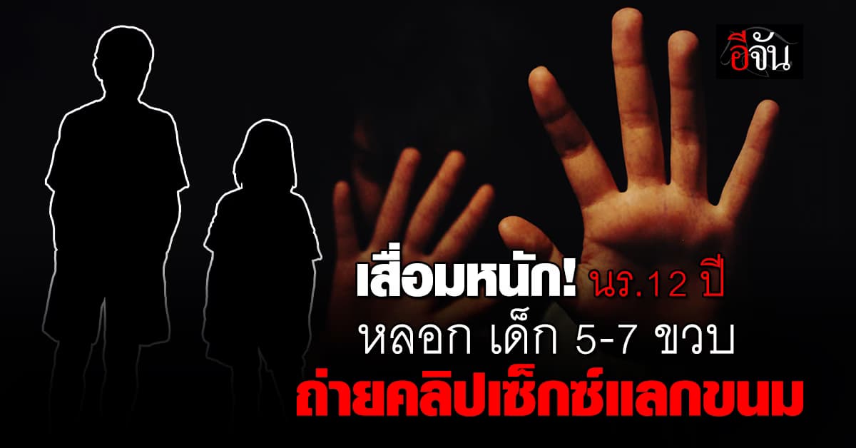 สังคมไทยเกิดอะไรขึ้น? นร.12 ปี หลอก เด็ก 5-7 ขวบ ถ่ายคลิปเซ็กซ์แลกขนม-ตุ๊กตา
