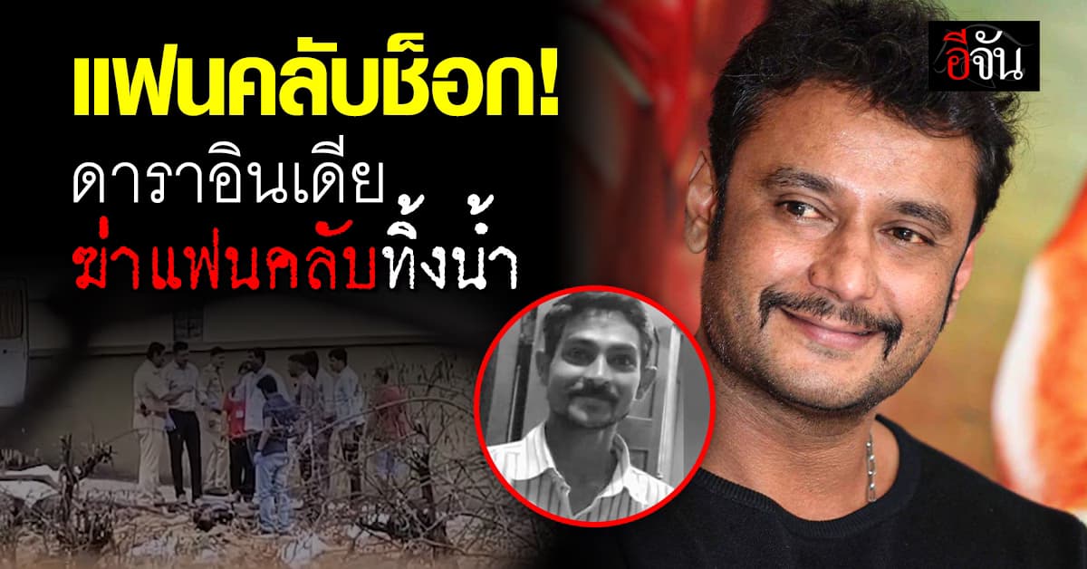 ดาราขวัญใจชาวอินเดีย ถูกจับ ฐาน ทรมานแฟนคลับตัวเองจนตาย ก่อนโยนร่างทิ้งท่อน้ำ