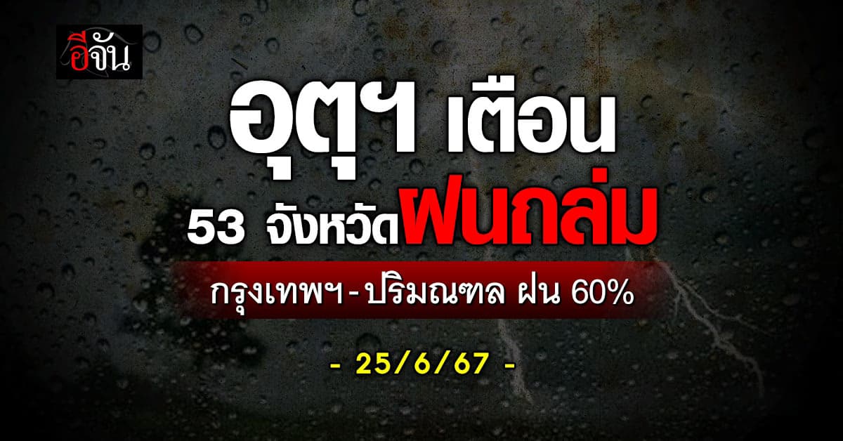 สภาพอากาศวันนี้ (25 มิ.ย.67) อุตุฯ เตือน 53 จ. เจอฝนซัดหนัก
