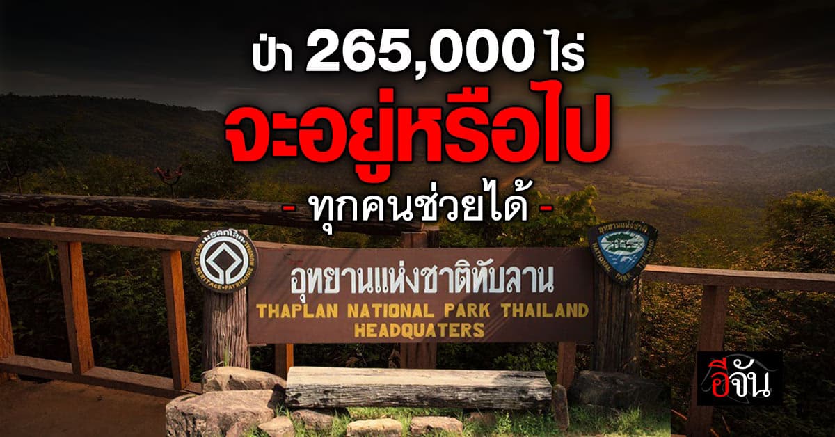 พื้นที่ป่า 265,000 ไร่ อุทยานฯทับลาน จะอยู่หรือไป ทุกคนช่วยได้
