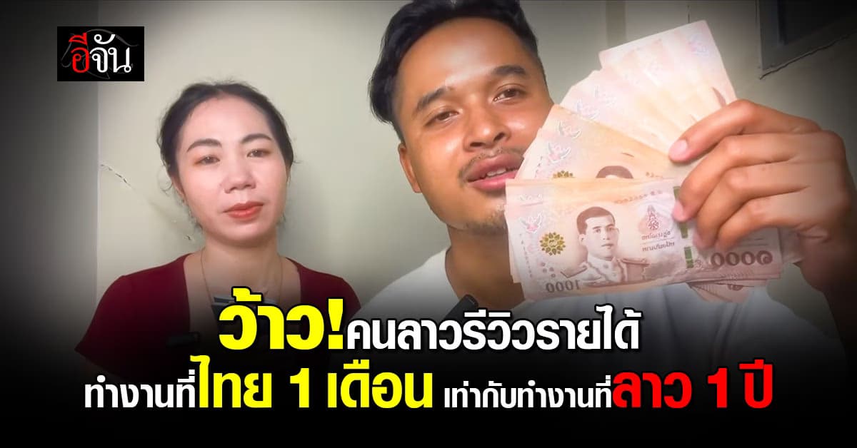 ว้าว! คนลาวรีวิวรายได้ เป็นแรงงานที่ไทย 1 เดือน เท่ากับทำงานที่ลาว 1 ปี 