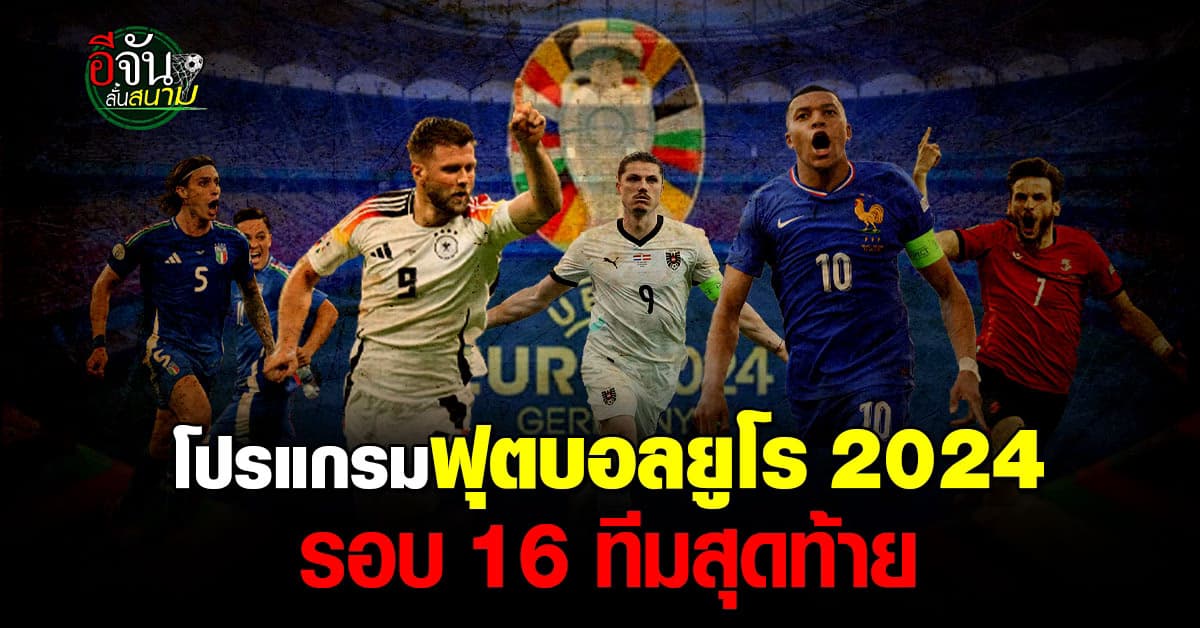 โปรแกรมฟุตบอลยูโร 2024 รอบ 16 ทีมสุดท้าย ทีมใหญ่มาครบ ม้ามืดขอแจม