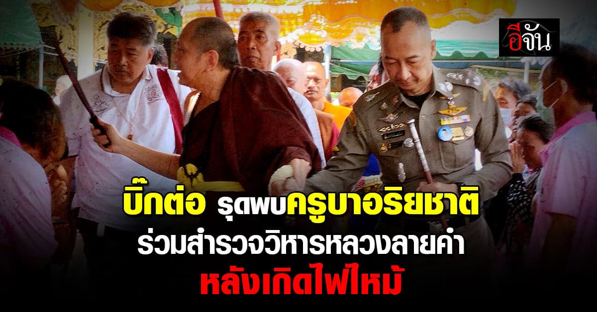 บิ๊กต่อ รุดพบ ครูบาอริยชาติ พร้อมสำรวจความเสียหาย พระวิหารหลวงลายคำ