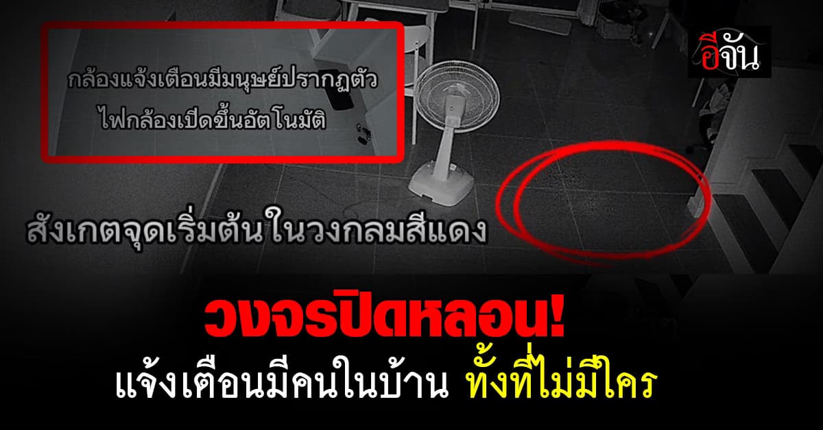 ใครในบ้าน? วงจรปิดหลอนแจ้งเตือนมีมนุษย์ เสียงเปิดประตู-ของตก เช็กกล้องเจอเงาขาวพุ่งขึ้นบ้าน