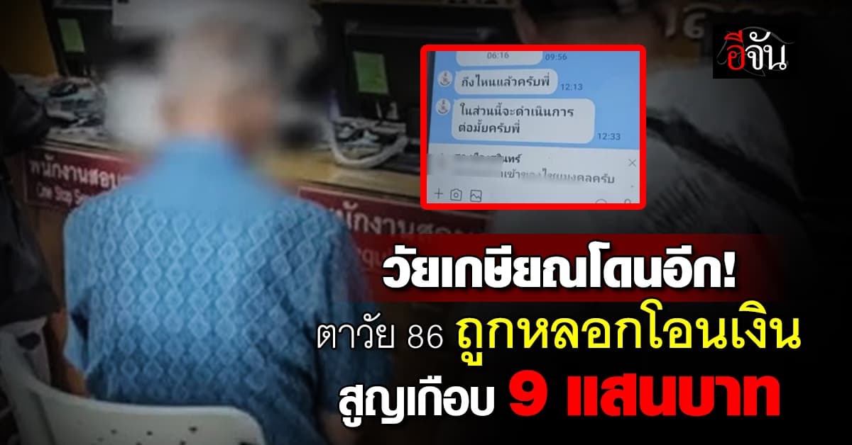 โดนอีกราย ตาวัย 86 ถูกแก๊งคอลเซ็นเตอร์หลอก สูญเงินกว่า 9 แสนบาท