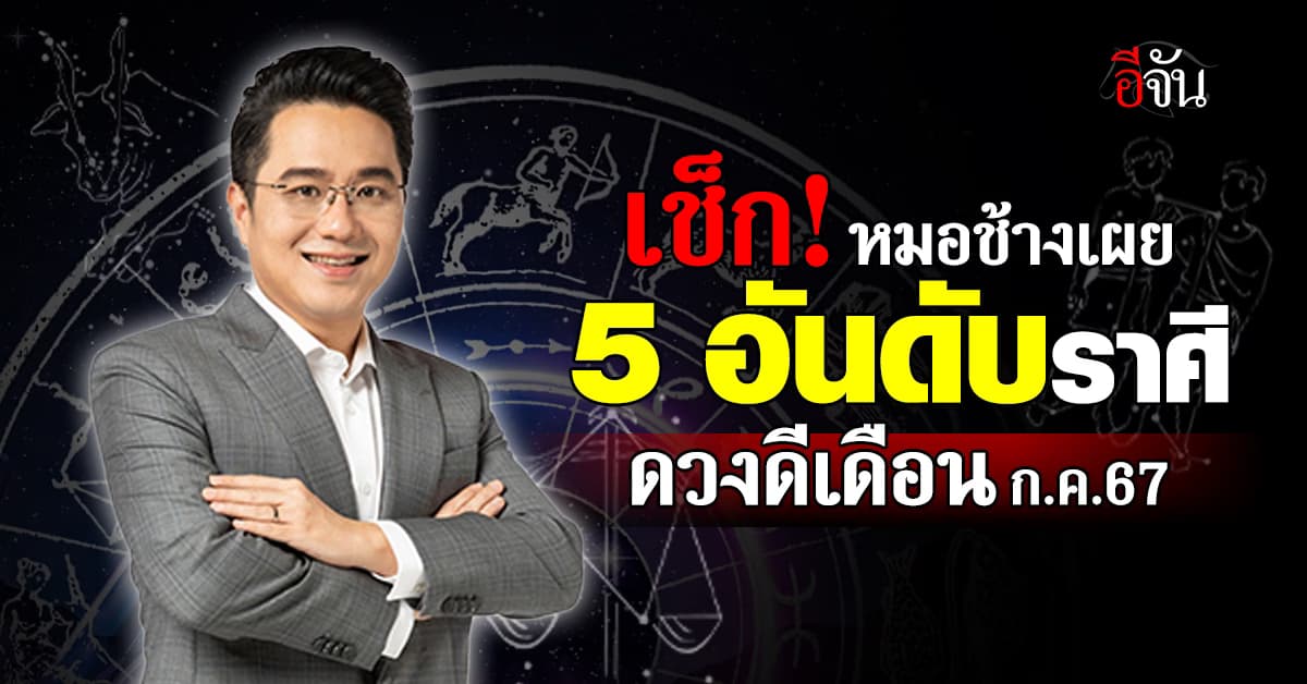 “หมอช้าง” เผย 5 อันดับราศีดวงดีเดือน ก.ค.67
