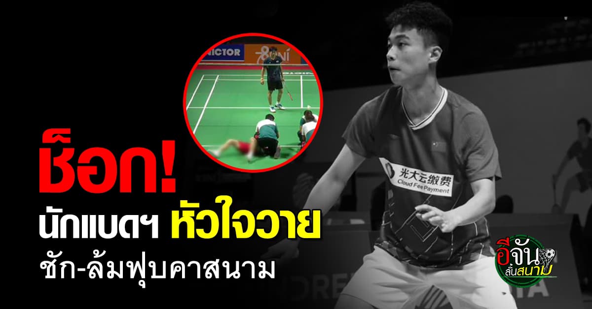 ช็อก นักแบดมินตันจีน หัวใจวาย ก่อนล้มฟุบคาสนาม 