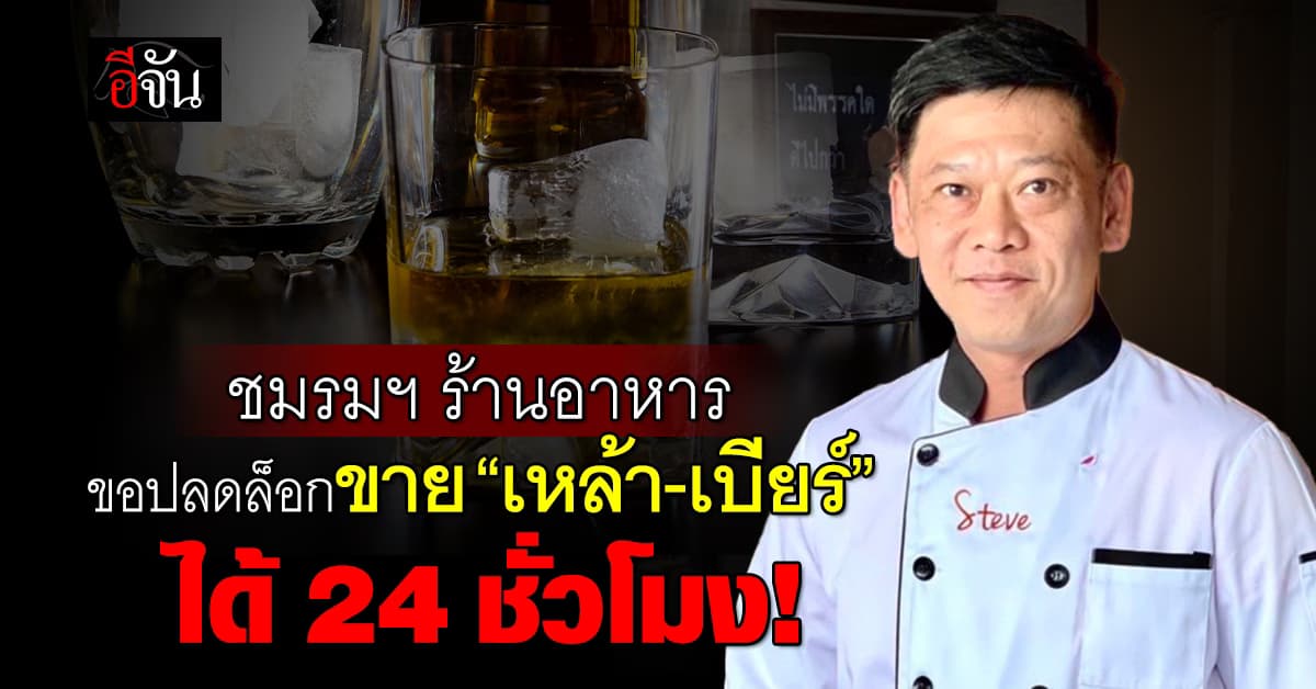 ชมรมฯ ร้านอาหาร ร้อง รบ.ปลดล็อก “เหล้า-เบียร์” ขายได้ 24 ชั่วโมง