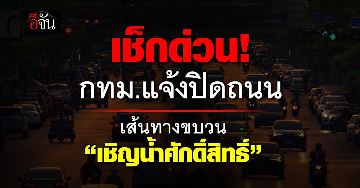 กทม. แจ้งปิดถนนเส้นทางขบวน “เชิญน้ำพระพุทธมนต์ศักดิ์สิทธิ์” 5 วัน