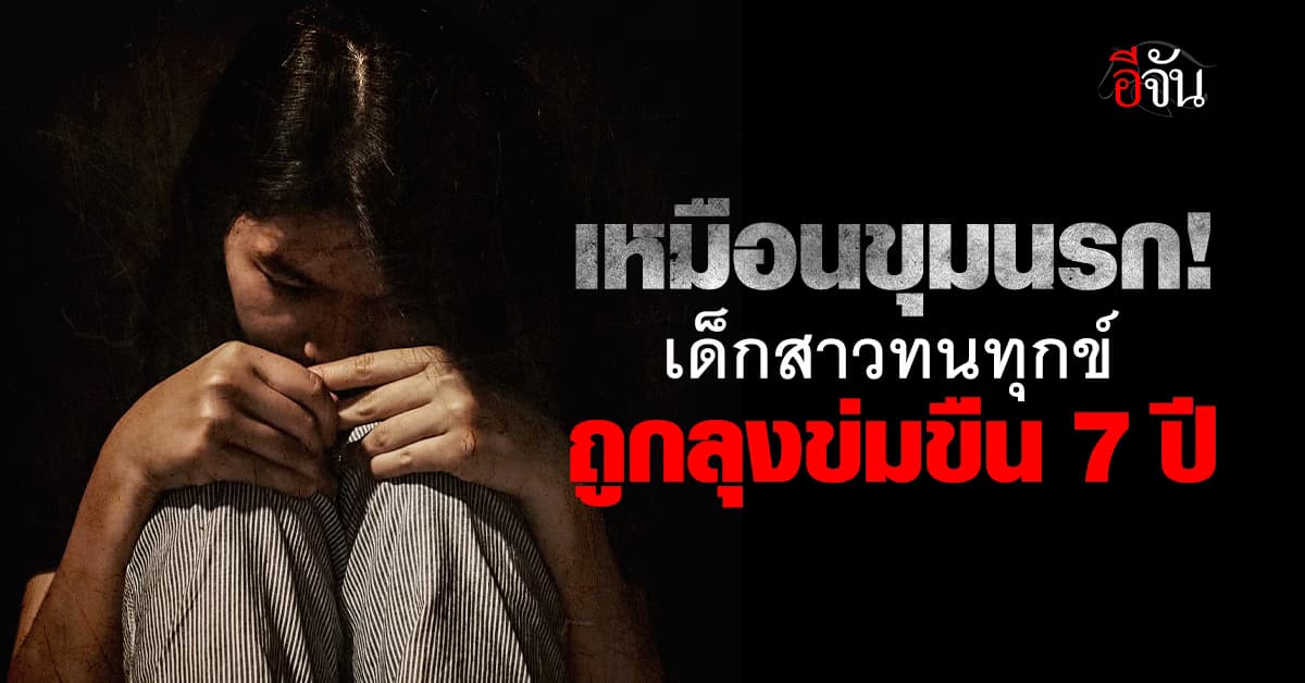 นรกบนดิน! เด็กสาวถูกลุงเขย ข่มขืนนาน 7 ปี ทนทุกข์ เสี่ยงซึมเศร้า แม่ร่ำไห้ เข้าร้องปวีณาฯ