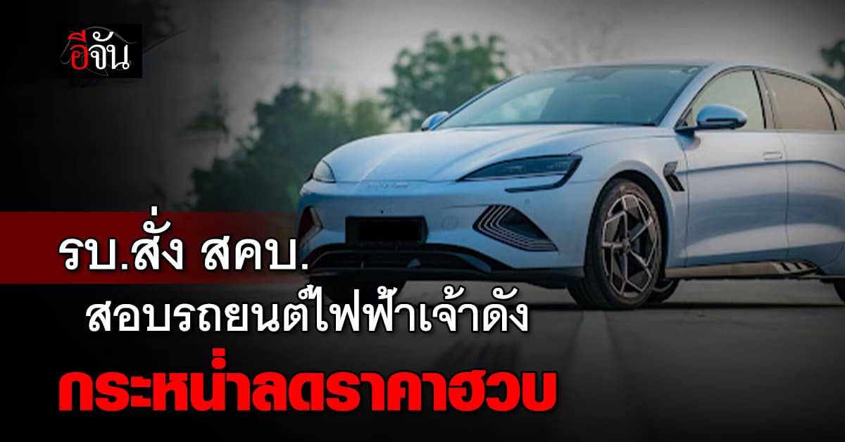 รัฐบาลสั่ง สคบ. สอบแคมเปญรถยนต์ไฟฟ้าเจ้าดัง กระหน่ำลดราคาฮวบ