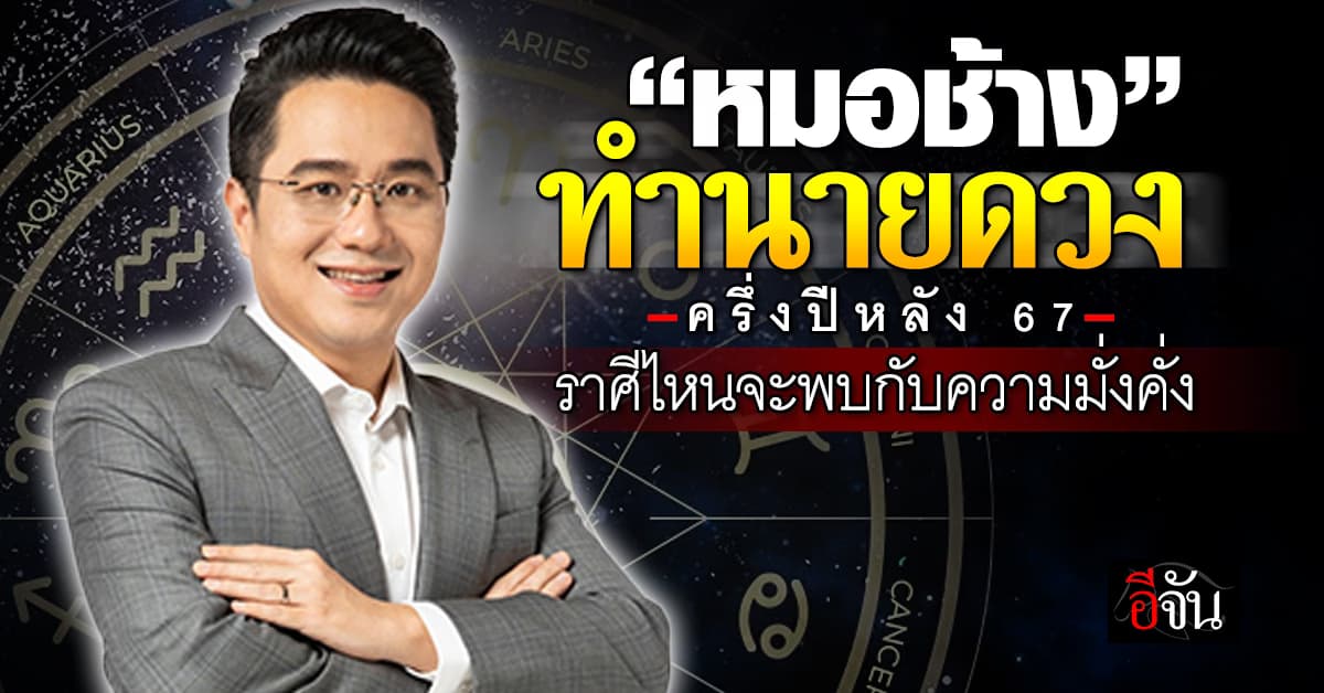 “หมอช้าง” ทำนายดวงครึ่งปี 67 ราศีไหนจะพบกับความมั่งคั่ง