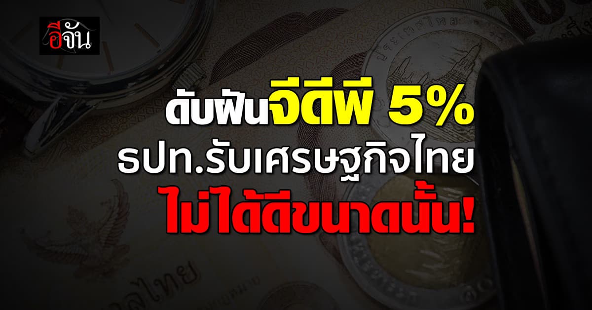 ดับฝันจีดีพี 5% ผู้ว่า ธปท.รับเศรษฐกิจไทยไม่ได้ดีขนาดนั้น