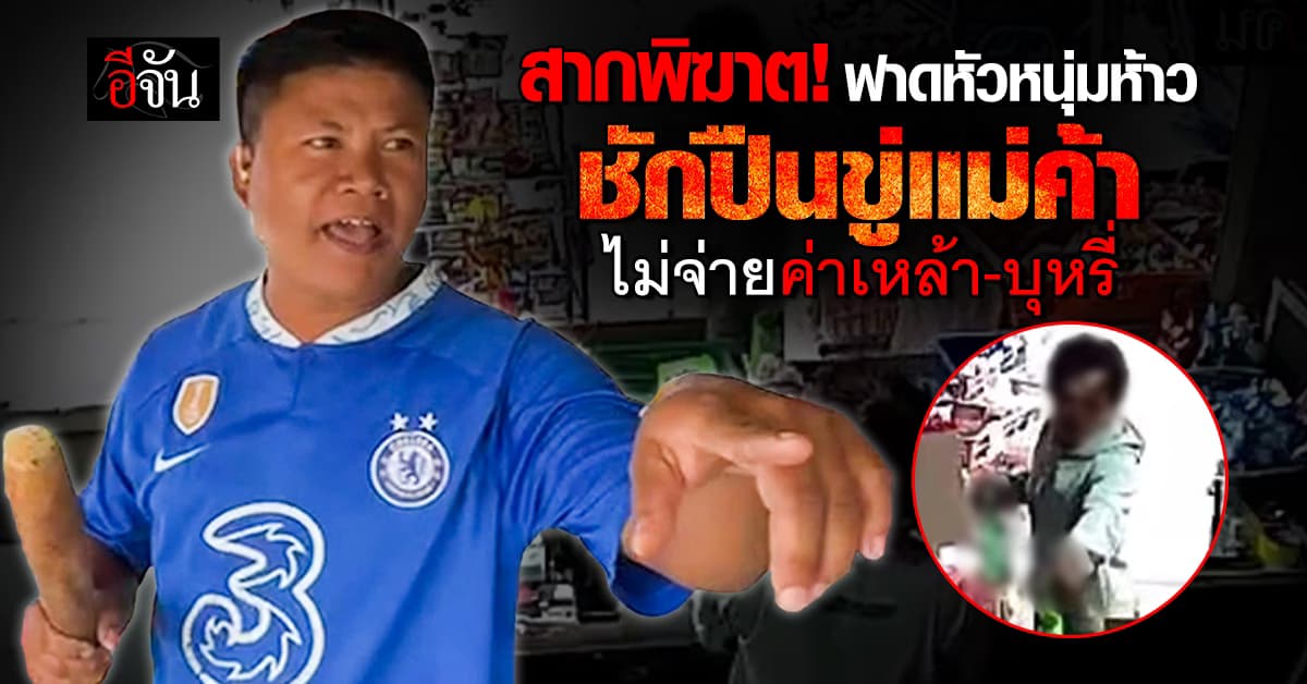 สากพิฆาต! ฟาดหัวหนุ่มห้าวชักปืนขู่แม่ค้า ไม่จ่ายค่าเหล้า-บุหรี่ 