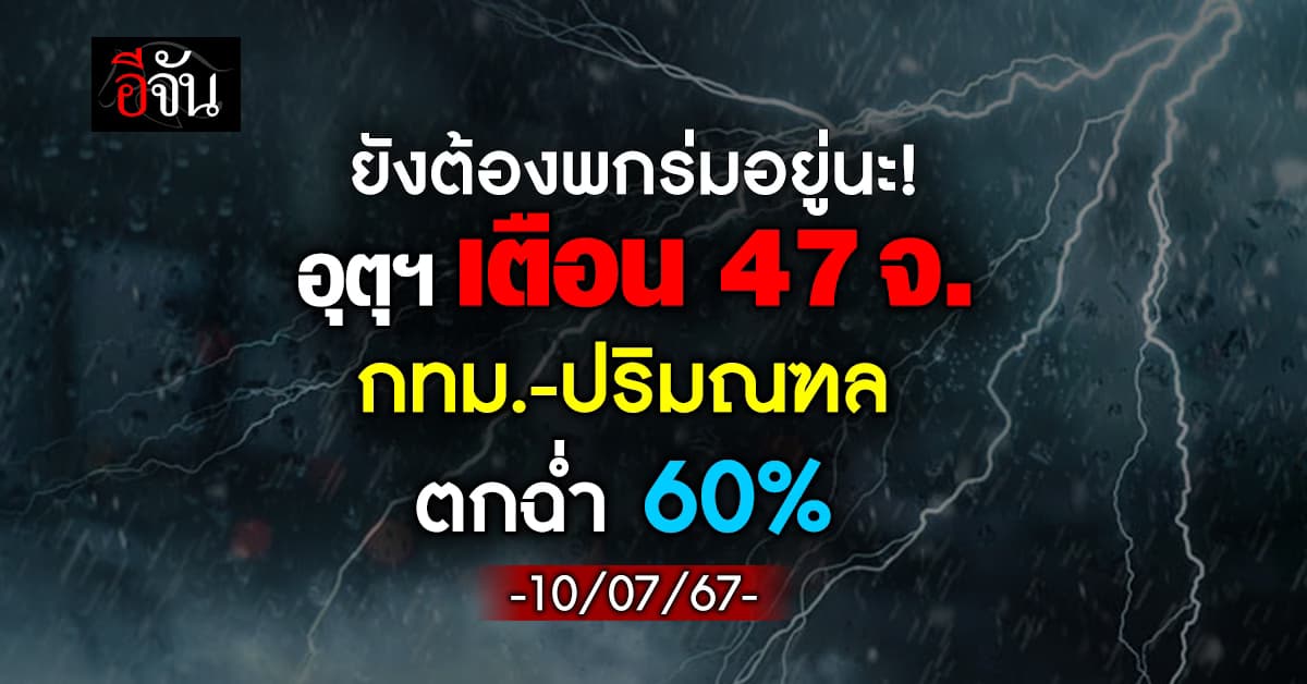 สภาพอากาศวันนี้ (10 ก.ค.67) อุตุฯ เตือน 47 จ. ฝนฉ่ำ 60%