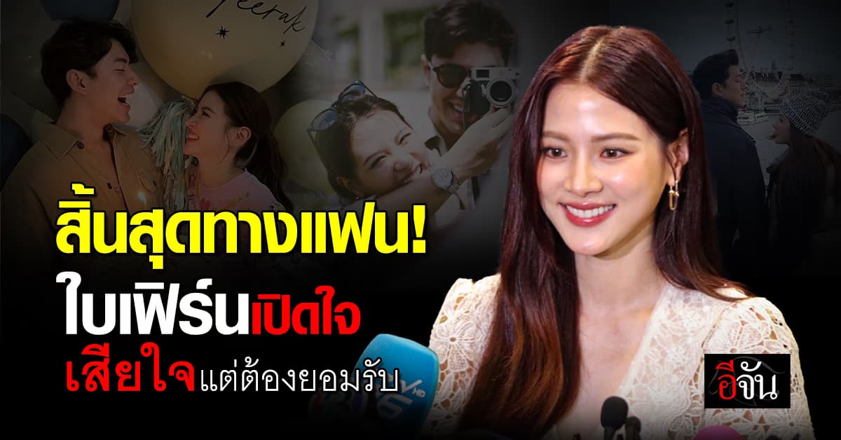 ใบเฟิร์น เปิดใจแล้ว หลังเลิก นาย ณภัทร ยืนยัน เป็นการตัดสินใจร่วมกัน