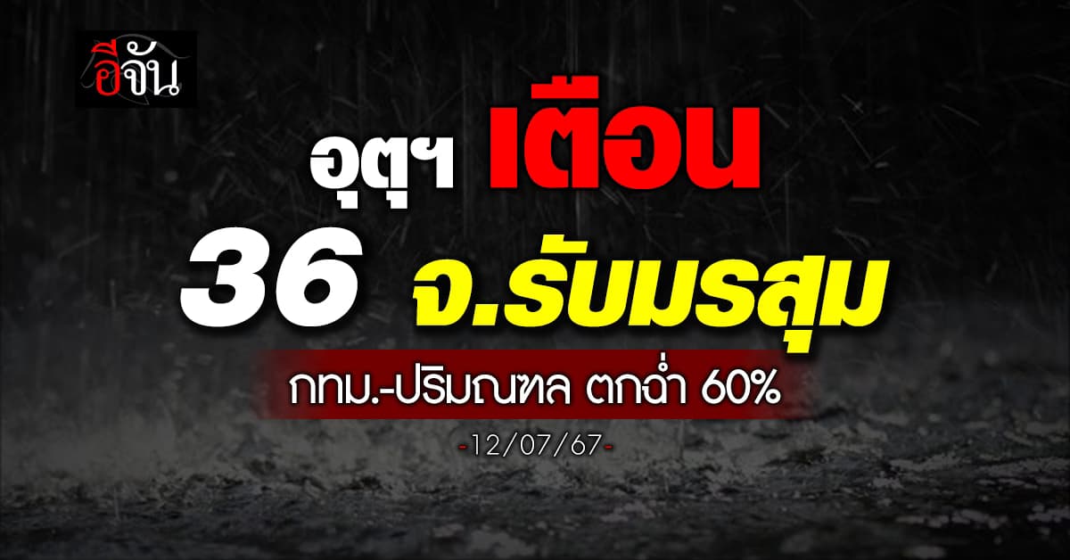 สภาพอากาศวันนี้ (12 ก.ค.67) อุตุฯ เตือน 36 จ. ฝนฉ่ำ 60%