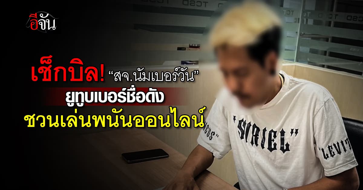 ตร.เช็กบิล! “สจ.นัมเบอร์วัน” ยูทูบเบอร์ชื่อดัง ชวนเล่นพนันออนไลน์