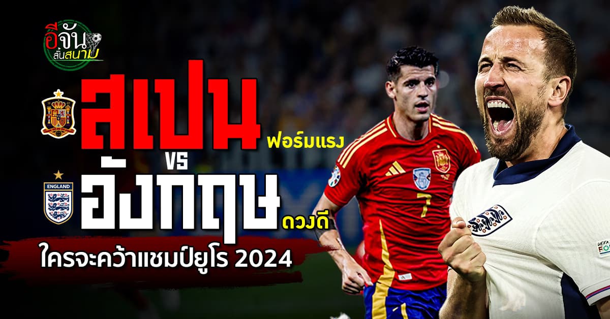 พรีวิว ยูโร 2024 นัดชิงชนะเลิศ สเปน บู๊ อังกฤษ ใครจะเป็นเจ้ายุโรป