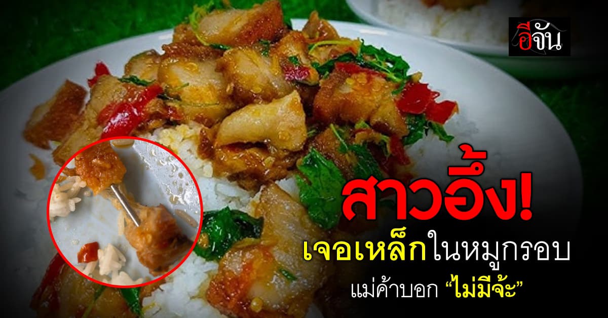 อึ้ง! สาวเจอเหล็กอยู่ในหมูกรอบ บอกแม่ค้าแต่ไร้คำขอโทษ-เชิ่ดใส่