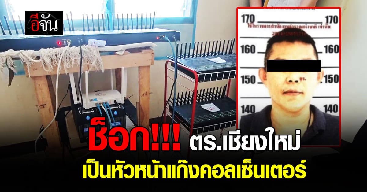 สุดช็อก! ตำรวจ จ.เชียงใหม่ เป็นหัวหน้าแก๊งคอลเซ็นเตอร์ คอยบงการให้ลูกดูแลระบบ