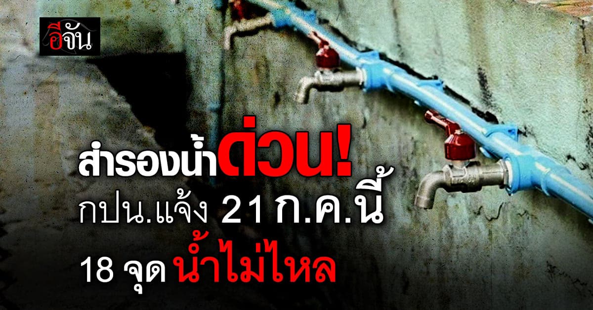 กปน.แจ้งพรุ่งนี้ (21 ก.ค.67) น้ำประปรไหลอ่อน-ไม่ไหล 18 พื้นที่