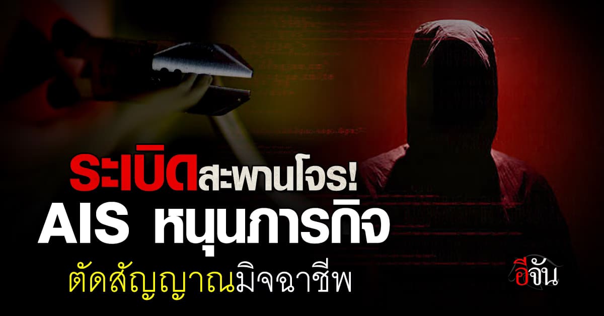 AIS หนุนภารกิจ “ระเบิดสะพานโจร” ตัดสัญญาณมือถือ-เน็ต ที่เกี่ยวข้องกับคนร้าย