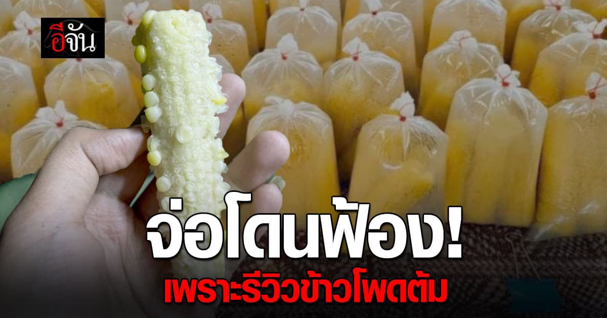 สาวกลุ้มใจ! โพสต์รีวิวข้าวโพดต้มไม่ตรงปก กลับถูกแม่ค้าขู่แจ้งความ