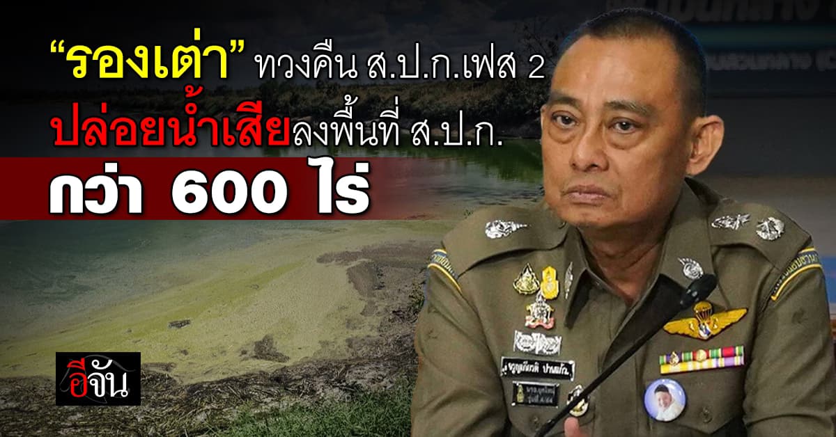 “รองเต่า” เปิดปฏิบัติการทวงคืน ส.ป.ก.เฟส 2 ปล่อยน้ำเสียลงพื้นที่ ส.ป.ก.กว่า 600 ไร่