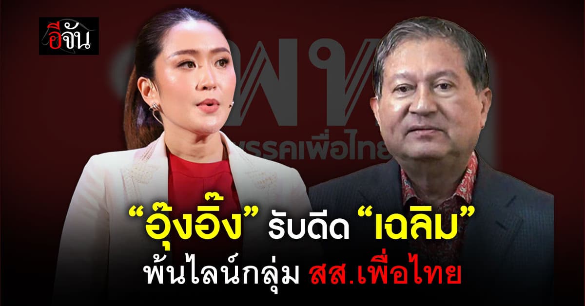 “อุ๊งอิ๊ง” รับดีด “เฉลิม“ พ้นไลน์กลุ่ม สส.เพื่อไทย