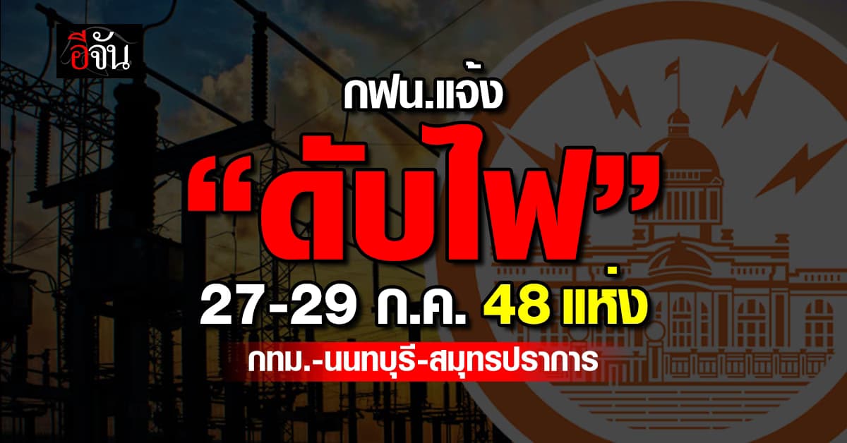การไฟฟ้านครหลวง (กฟน.) ประกาศวันที่ 27-29 ก.ค.67 “ดับไฟ” 48 แห่ง