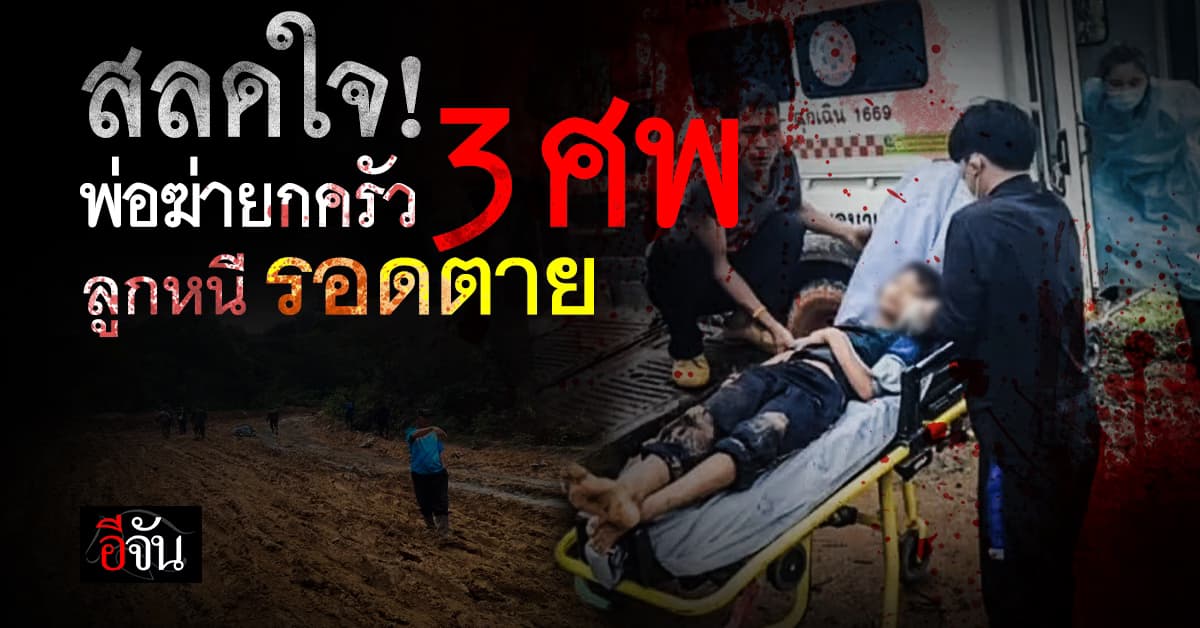 สลด! พ่อฆ่ายกครัว 3 ศพ ก่อนจบชีวิตตาม ส่วนลูกสาวอีกคนวิ่งหนีตายรอดหวุดหวิด