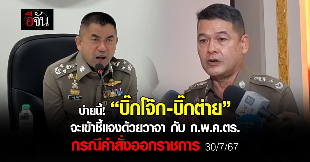 บ่ายนี้! “บิ๊กโจ๊ก-บิ๊กต่าย” เข้าชี้แจงด้วยวาจา กับ ก.พ.ค.ตร. กรณีคำสั่งออกราชการ