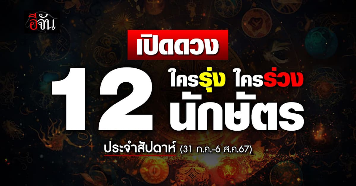 ใครรุ่ง ใครร่วง! เปิดดวง 12 นักษัตร ประจำสัปดาห์ 31 ก.ค.-6 ส.ค.67