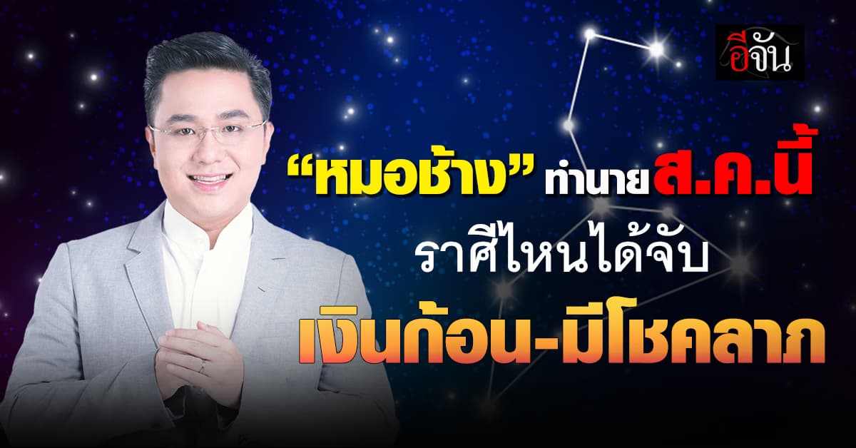 “หมอช้าง” ทำนาย ส.ค.นี้ ราศีไหนได้จับเงินก้อน-มีโชคลาภ