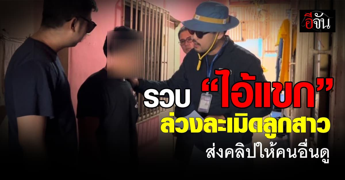 รวบ “ไอ้แขก” พ่อแท้ ๆ แอบล่วงละเมิดลูกสาว แล้วส่งคลิปให้คนอื่นดู