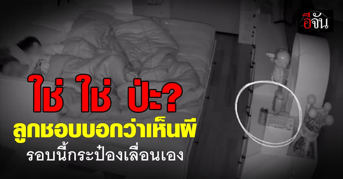 ผวา! ลูกชอบบอกว่าเห็นผีในบ้าน แม่ตื่นกลางดึกเจอกระป๋องเลื่อนเอง 