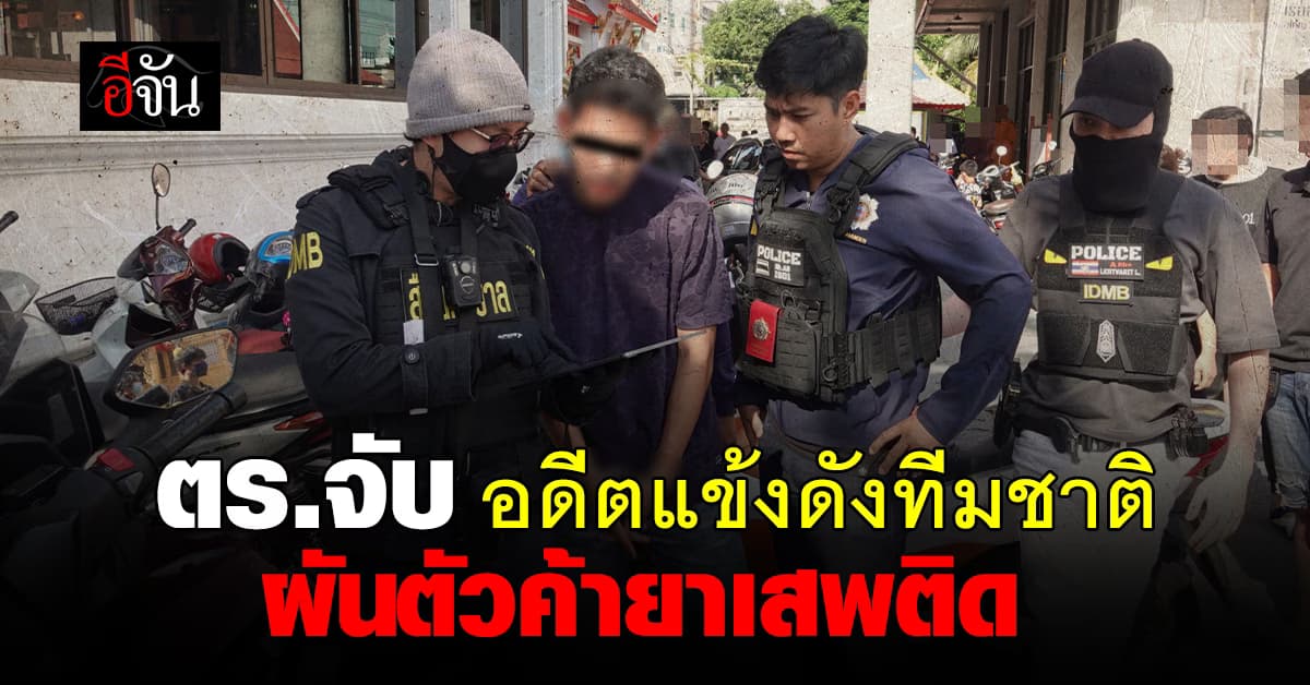ตร.รวบ ฟิล์ม เจษฎาภรณ์ อดีตดาวเตะทีมชาติไทย ผันตัวค้ายาเสพติด