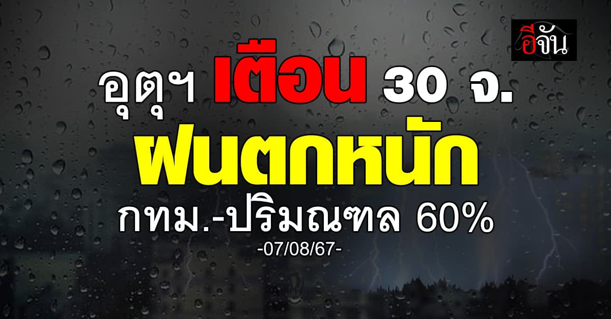 สภาพอากาศวันนี้ (7 ส.ค.67) อุตุฯ เตือน 30 จ. ฝนถล่ม 60-70%
