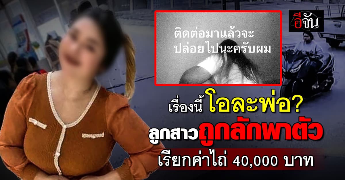 พ่อโร่แจ้งความ ลูกสาวถูกลักพาตัว สุดท้าย โอละพ่อ สร้างเรื่องหลอกเงิน?