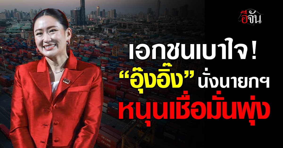 เอกชนเบาใจ “อุ๊งอิ๊ง” นั่งนายกฯ แจกโจทย์แก้ปัญหาเศรษฐกิจด่วน