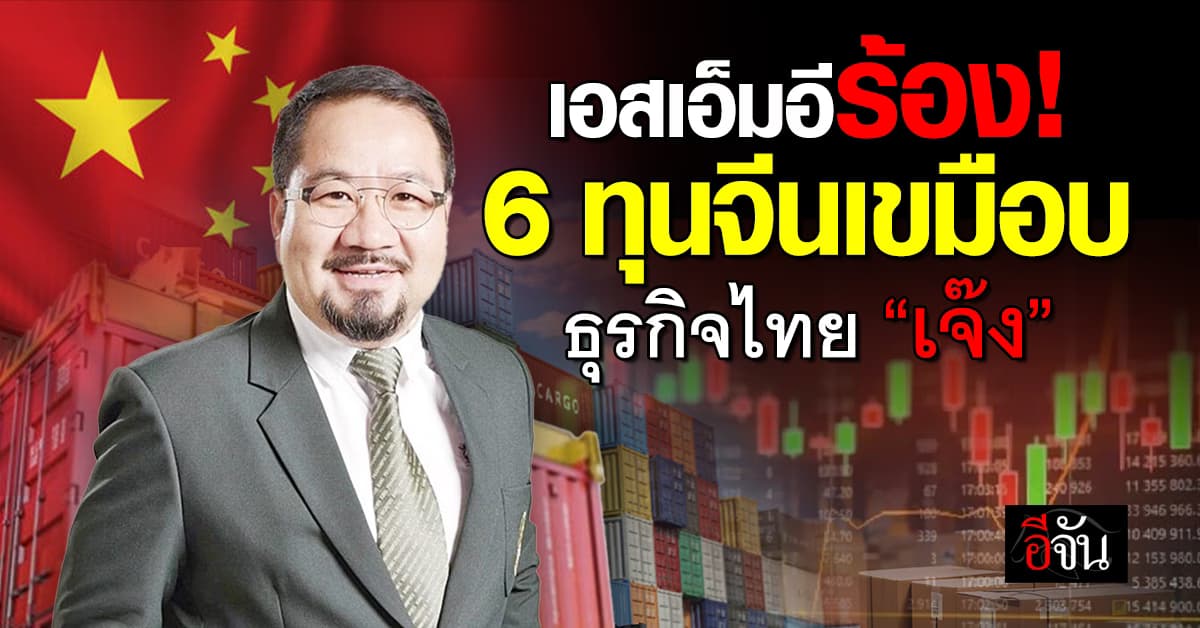 เอสเอ็มอีไทยผวา! เปิด 6 ทุนจีนกินรวบ ตัดตอนธุรกิจไทยพัง