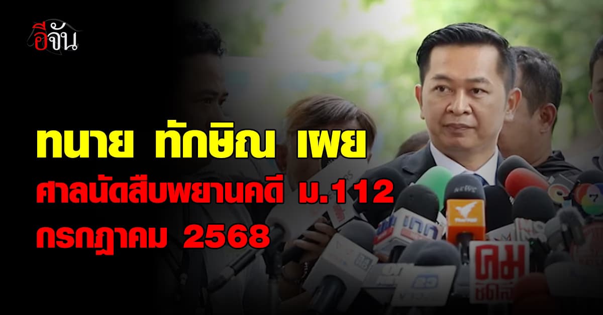 ทนาย ทักษิณ เผย ศาลนัดสืบพยานคดี ม.112 กรกฎาคม 2568