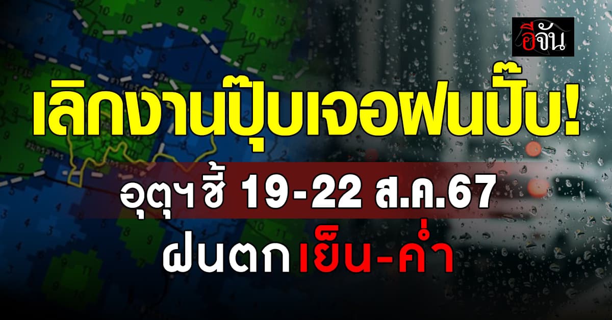 เลิกงานปุ๊บเจอฝนปั๊บ! อุตุฯ ชี้ 19-22 ส.ค.67 ฝนตกเย็น-ค่ำ
