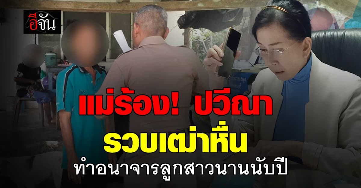 “ปวีณา” ประสาน จนท. เมืองตรัง รวบเฒ่าหื่น ทำอนาจารเด็กหญิงนานนับปี  