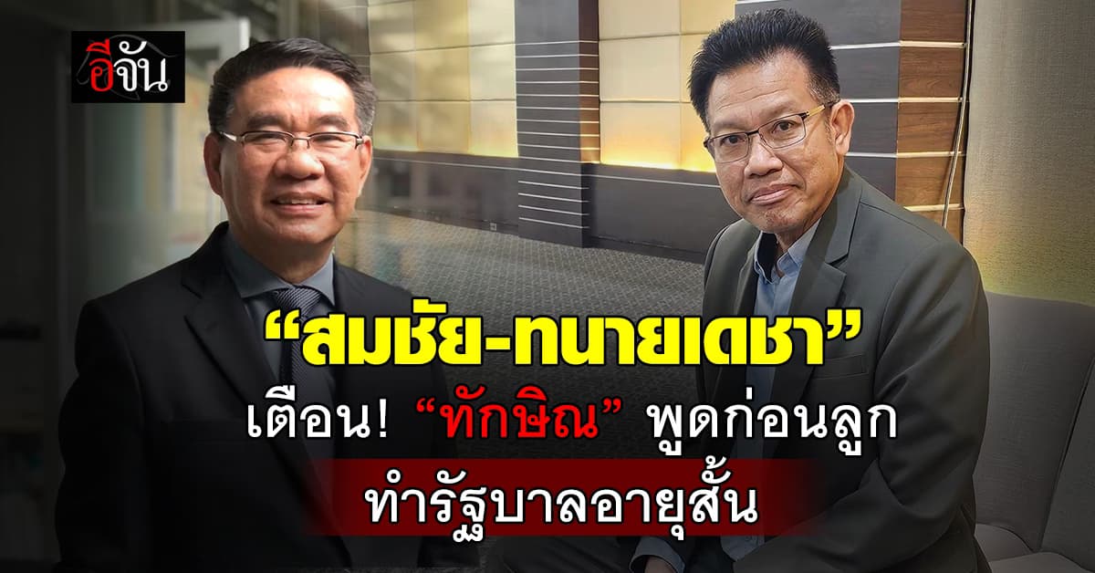“สมชัย-ทนายเดชา” เตือน “ทักษิณ” พูดก่อนลูกทำรัฐบาลอายุสั้น