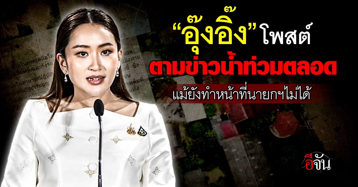 “อุ๊งอิ๊ง” โพสต์ ติดตามข่าวน้ำท่วมตลอด ห่วง-กังวลใจ แม้ยังทำหน้าที่นายกฯไม่ได้