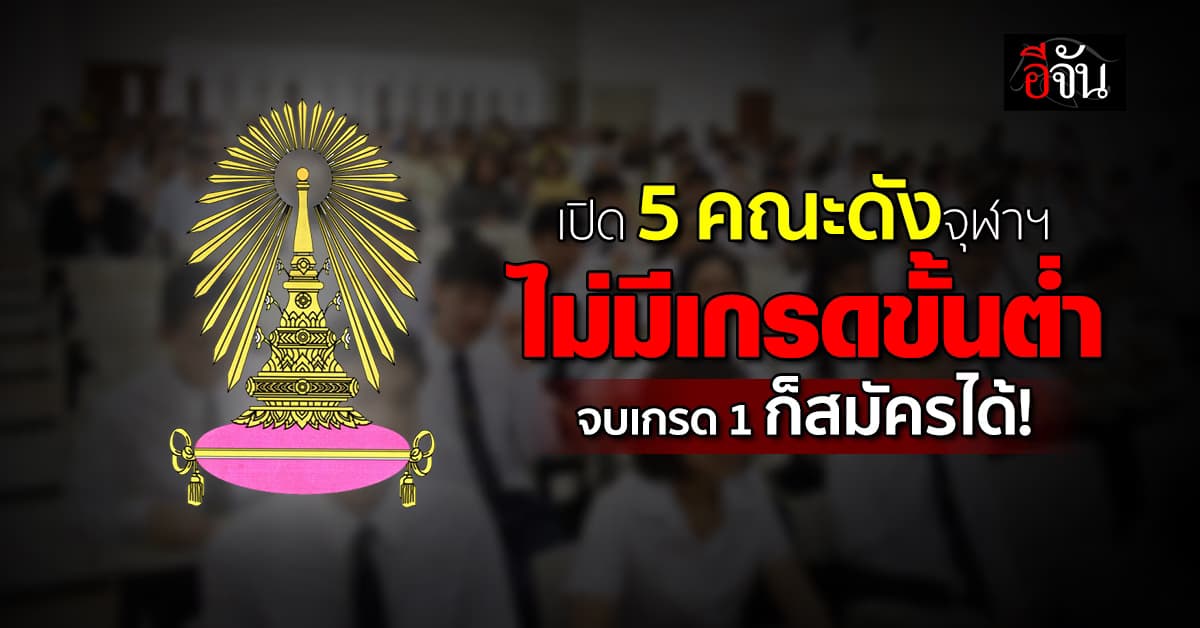 เปิด 5 คณะ จุฬาลงกรณ์ มหาวิทยาลัย จบเกรด 1 ก็สมัครได้
