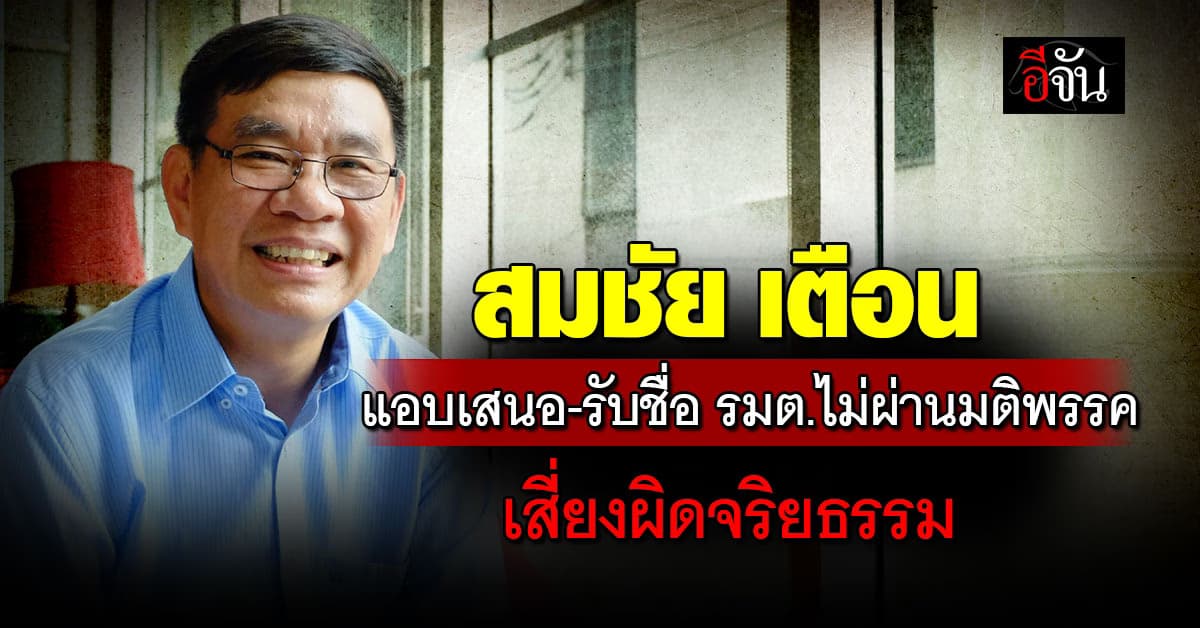 สมชัย เตือน เพื่อไทย รับชื่อ รมต. ไม่ผ่านมติพรรค เสี่ยงผิดทั้งผู้ยื่น-รับ